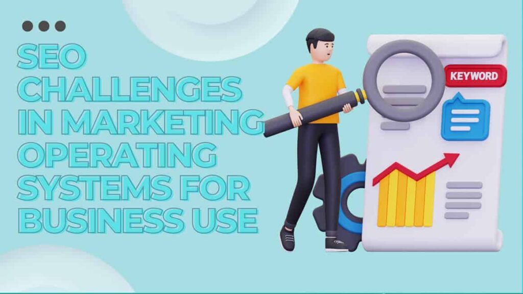 SEO Challenges in Marketing Operating Systems for Business Use