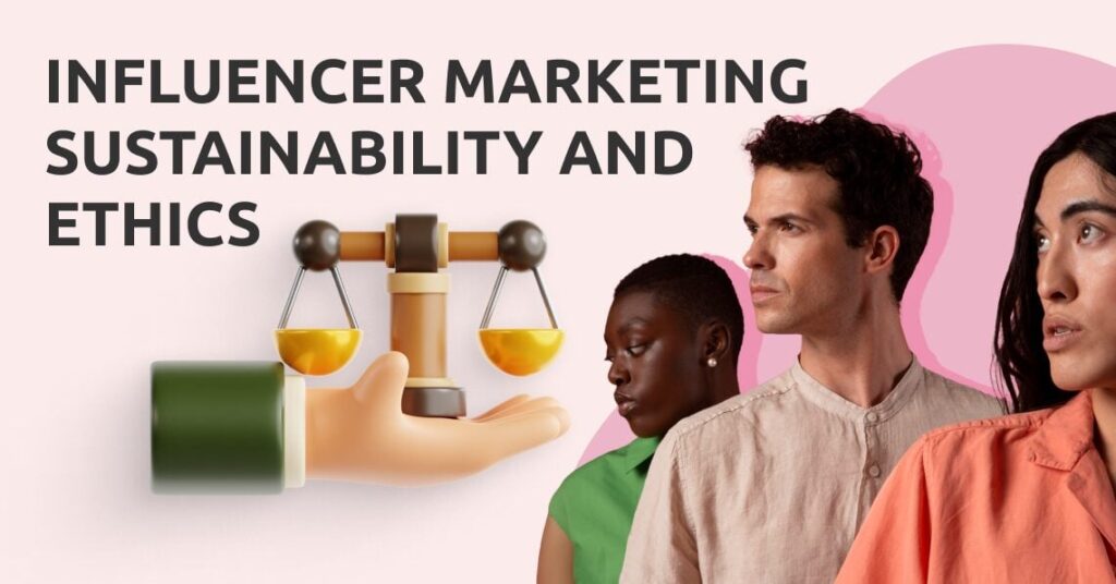 Influencer Marketing Sustainability and Ethics