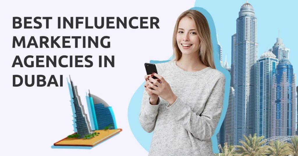 8 Best Influencer Marketing Agencies in Dubai to Boost Your Social Media Campaigns
