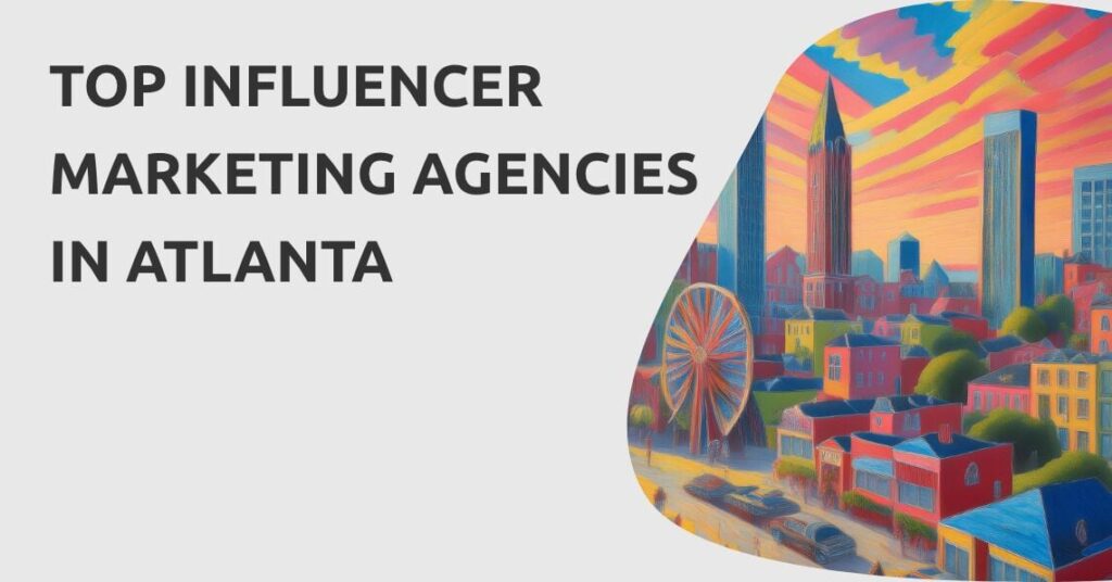 Top 10 Influencer Marketing Agencies in Atlanta