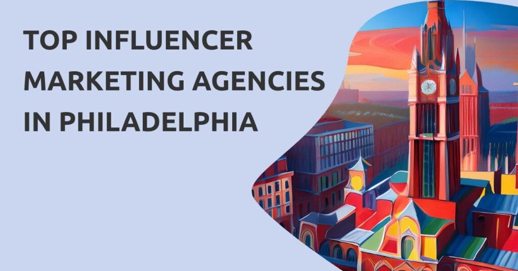 Top 11 Influencer Marketing Agencies in Philadelphia