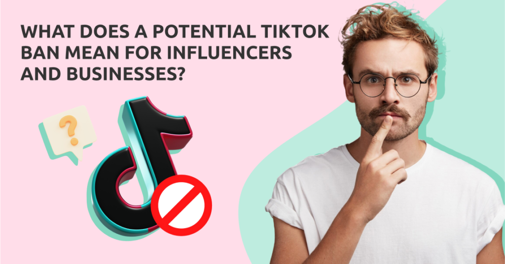 What Does a Potential TikTok Ban Mean for Influencers and Businesses?