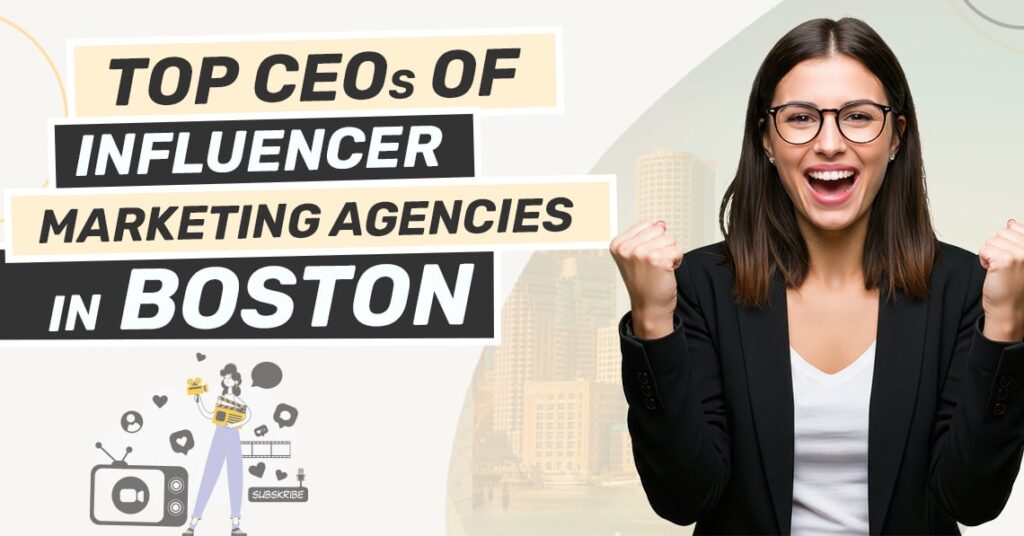 Top 8 CEOs of Influencer Marketing Agencies in Boston