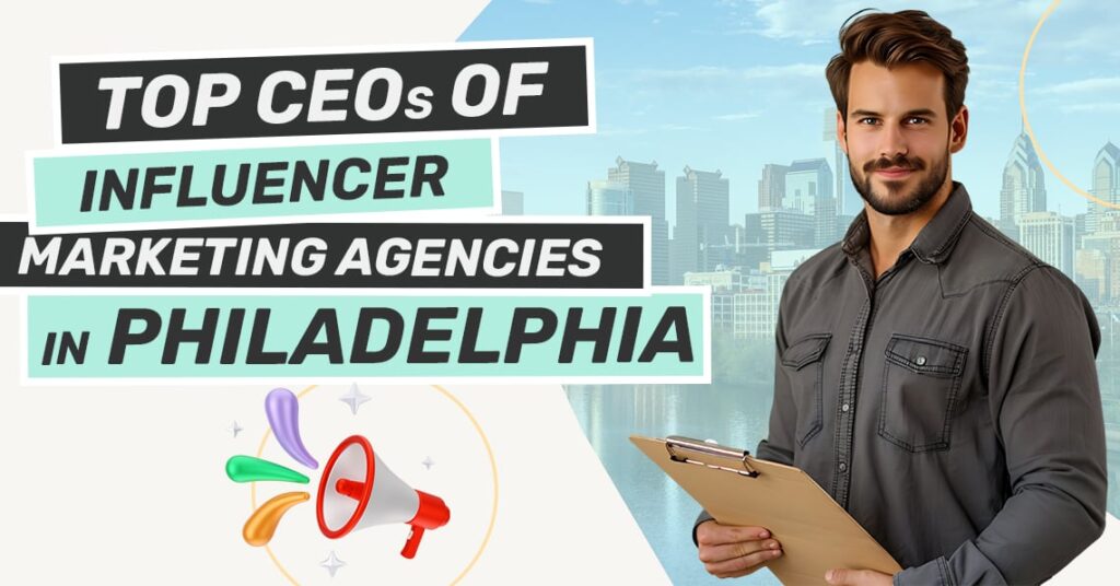 Top 10 CEOs of Influencer Marketing Agencies in Philadelphia