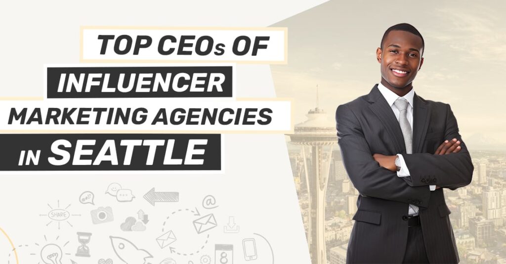 Top 9 CEOs of Influencer Marketing Agencies in Seattle