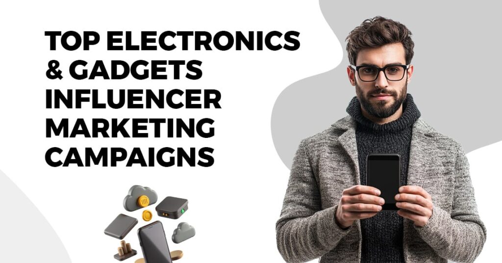 Top Electronics & Gadgets Influencer Marketing Campaigns that Sparked Engagement