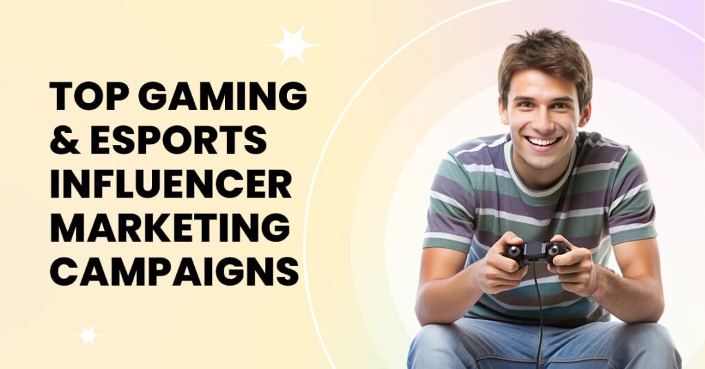 Best Gaming & eSports Influencer Marketing Campaigns