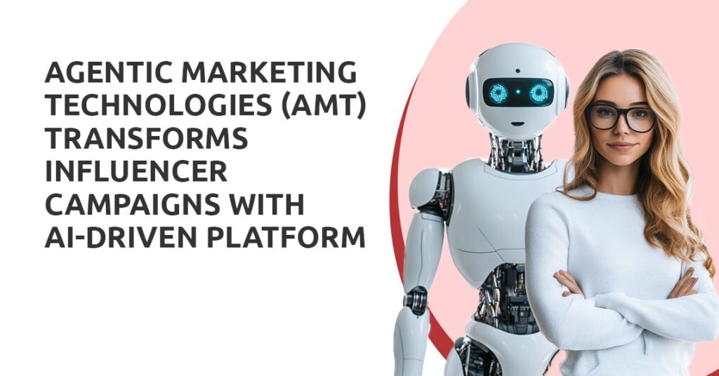 Agentic Marketing Technologies (AMT) Transforms Influencer Campaigns with AI-Driven Platform