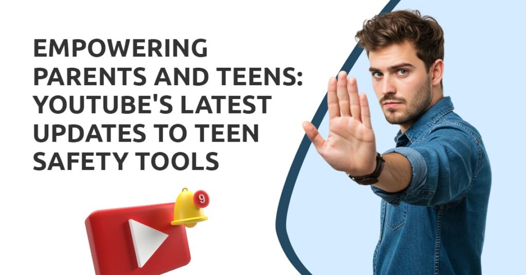 YouTube’s Latest Updates to Teen Safety Tools