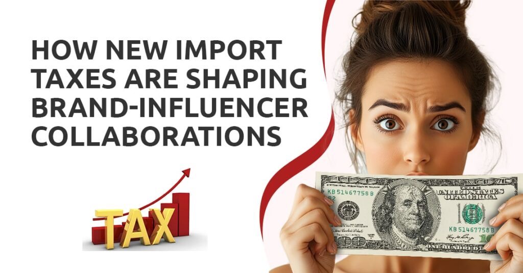 How New Import Taxes Are Shaping Brand-Influencer Collaborations
