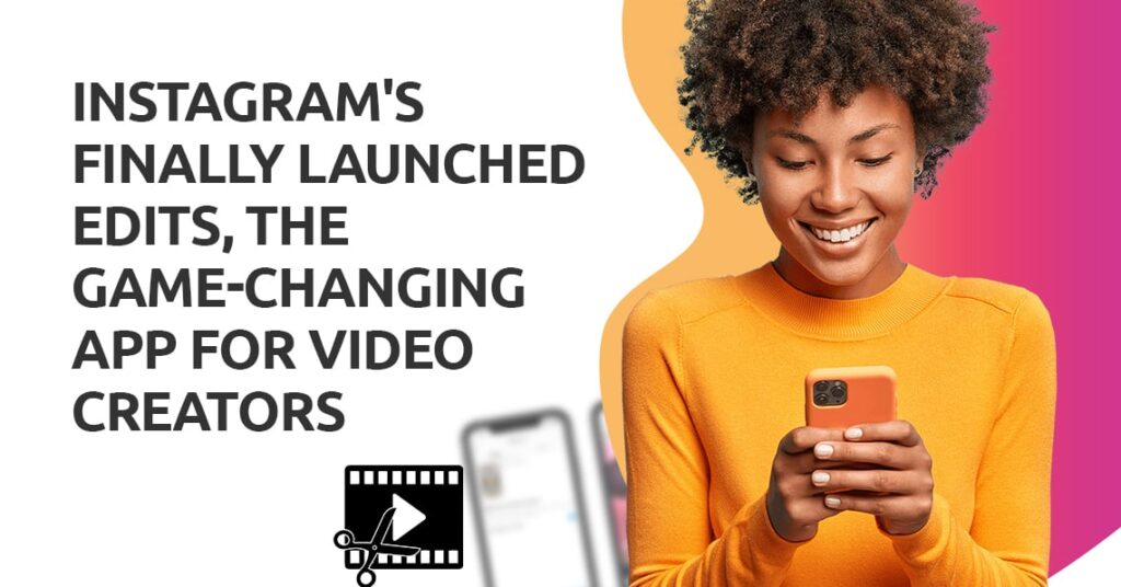 Instagram’s Finally Launched Edits, The Game-Changing App for Video Creators