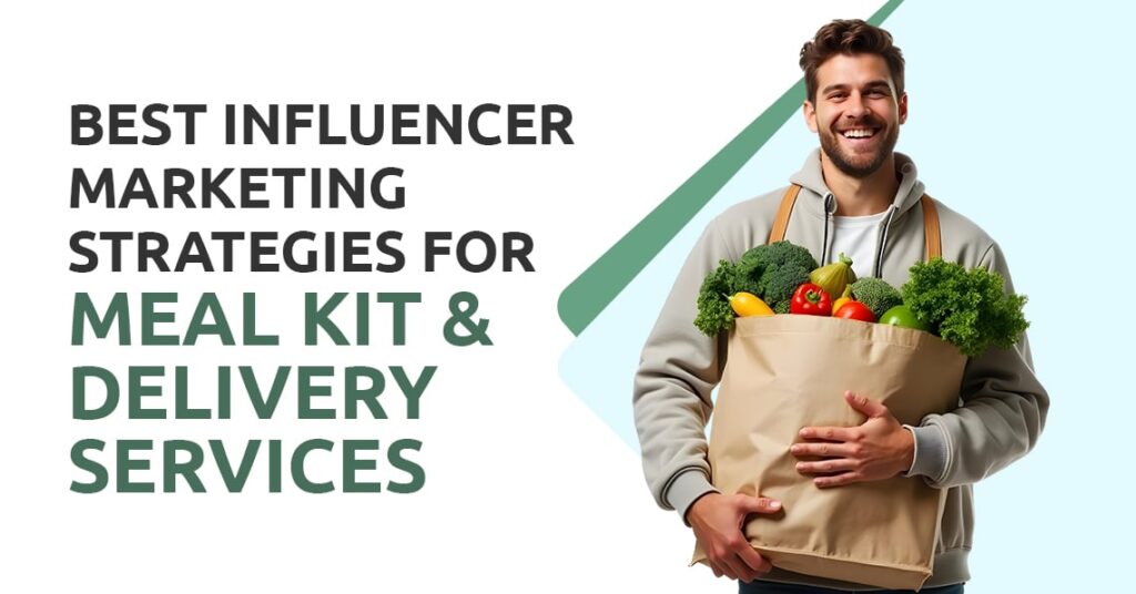 Best Influencer Marketing Strategies for Meal Kit & Delivery Service Brands
