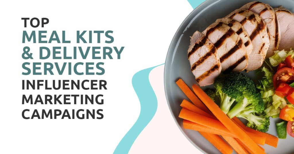 Top Influencer Marketing Campaigns for Meal Kits & Delivery Services