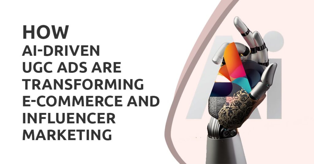 How AI-Driven UGC Ads Are Transforming E-Commerce and Influencer Marketing
