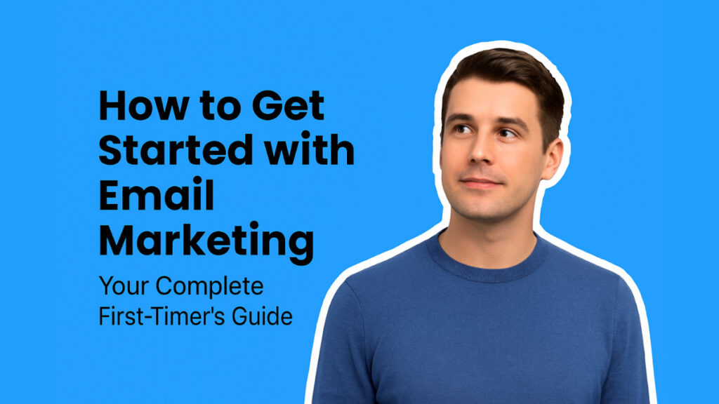 How to Get Started with Email Marketing: Your Complete First-Timer’s Guide
